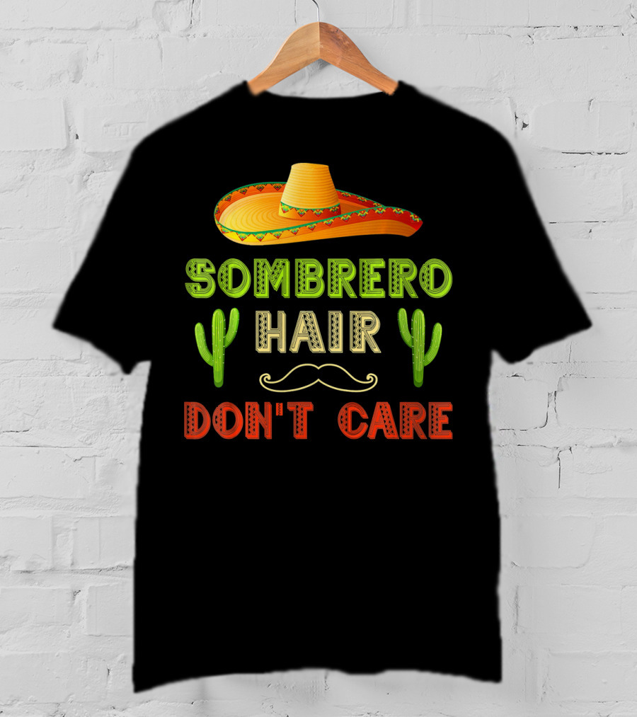 Sombrero Hair Don't Care Cinco De Mayo Fiesta Cactus Mustache T-Shirt