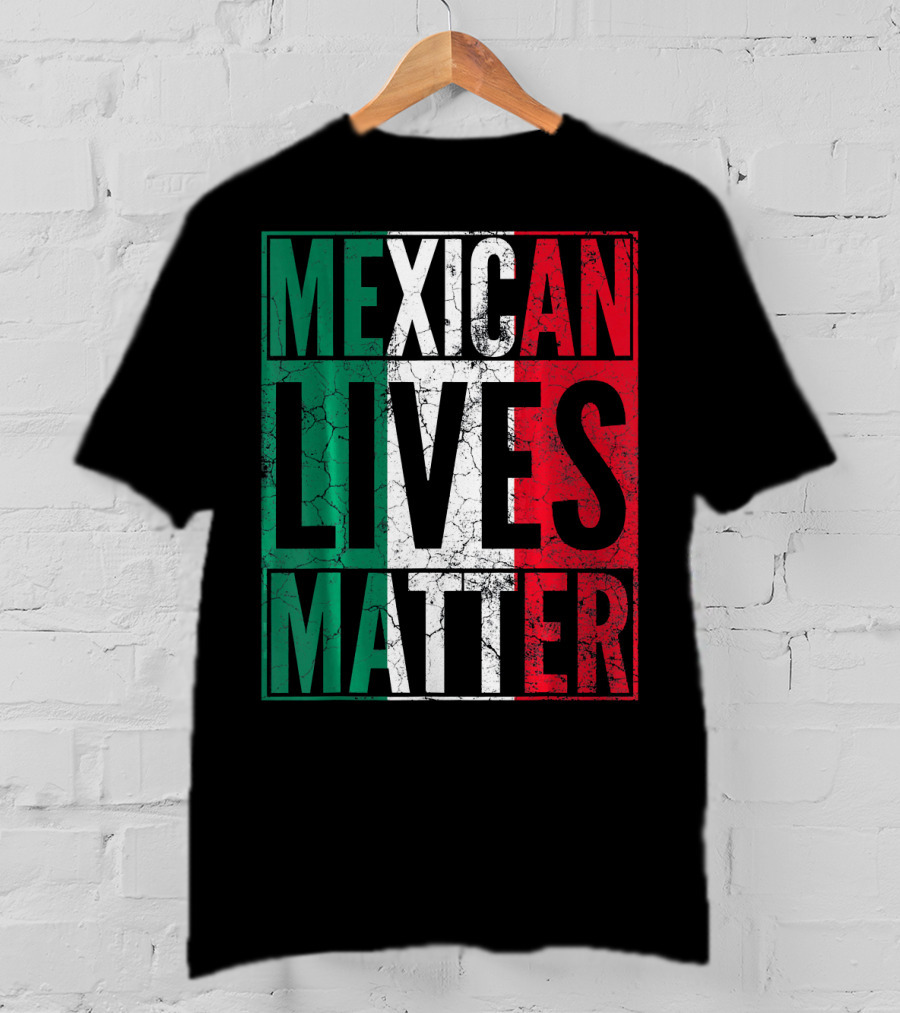 MEXICAN LIVES MATTER Cinco De Mayo Green Red White Flag T-Shirt
