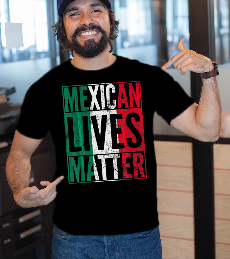 MEXICAN LIVES MATTER Cinco De Mayo Green Red White Flag T-Shirt
