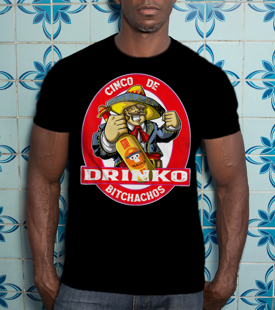 CINCO DE DRINKO BITCHACHOS Tequila Fiesta T-Shirt