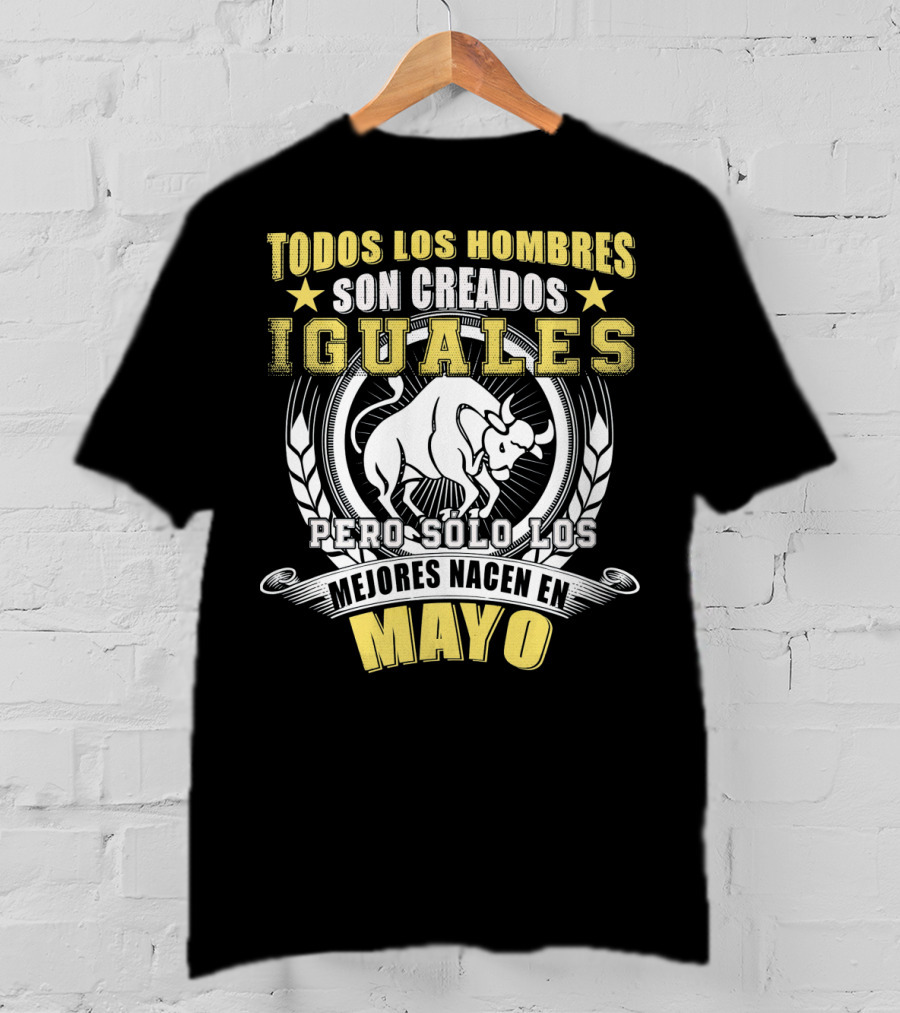 Todos Los Hombres Son Creados Iguales Pero Sólo Los Mejores Nacen En Mayo Tauro T-Shirt