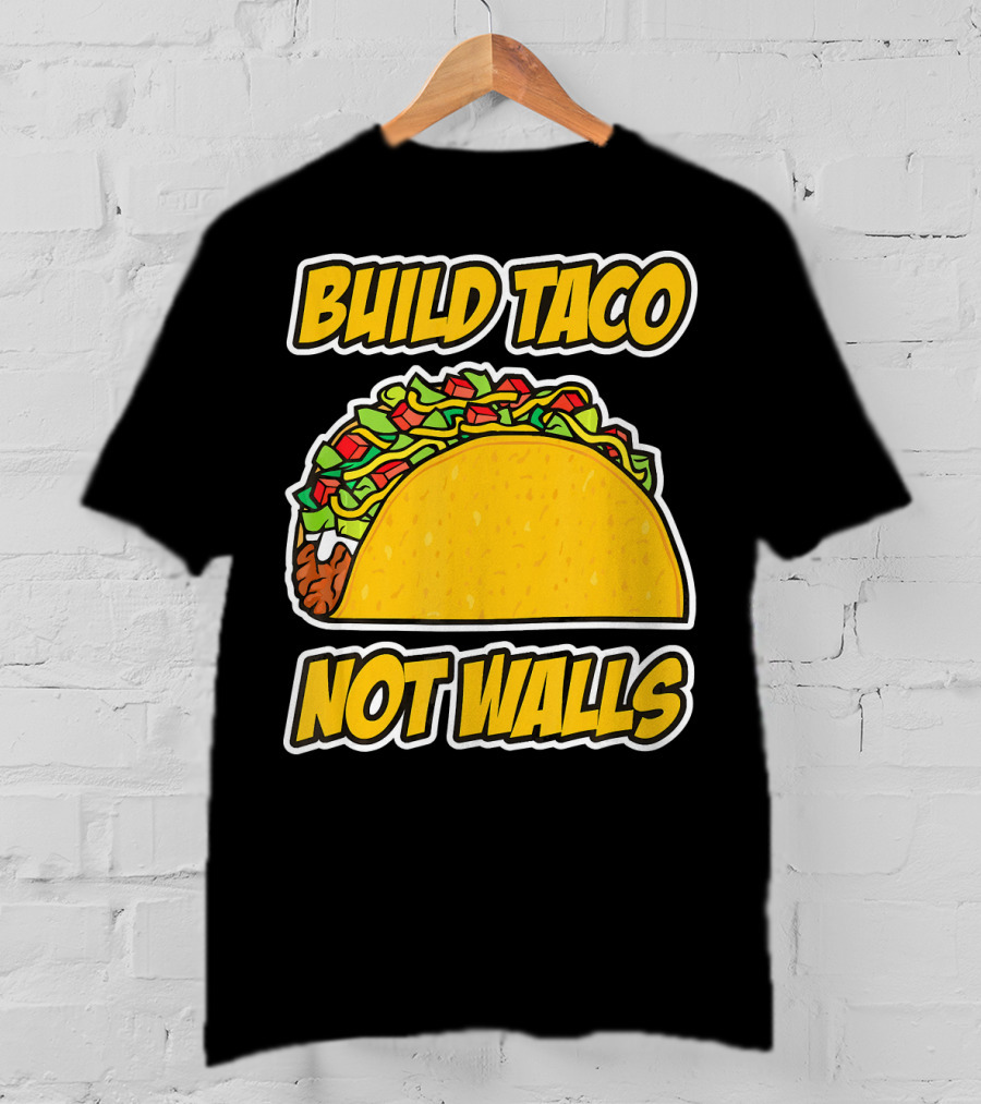 Build Taco Not Walls Funny Cinco De Mayo Mexican Food Humor T-Shirt