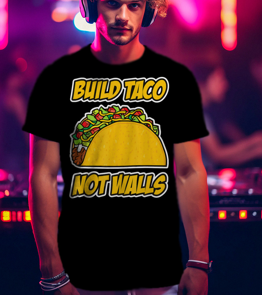 Build Taco Not Walls Funny Cinco De Mayo Mexican Food Humor T-Shirt