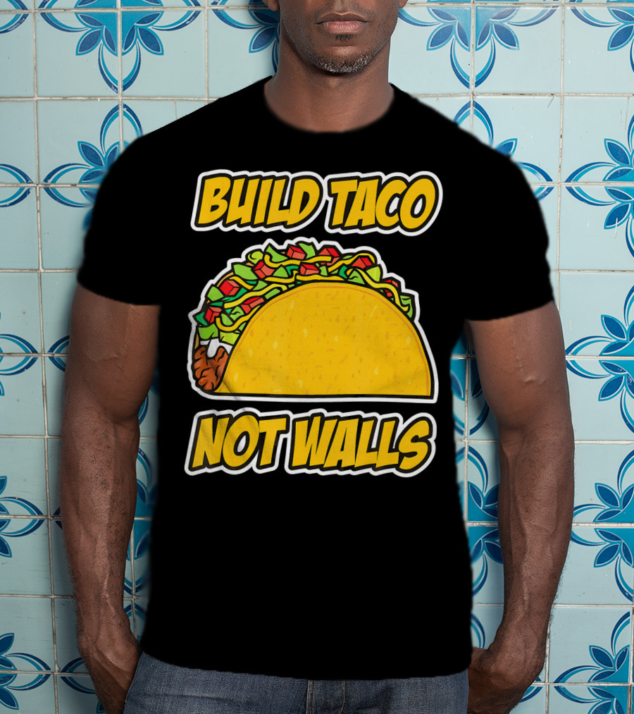 Build Taco Not Walls Funny Cinco De Mayo Mexican Food Humor T-Shirt