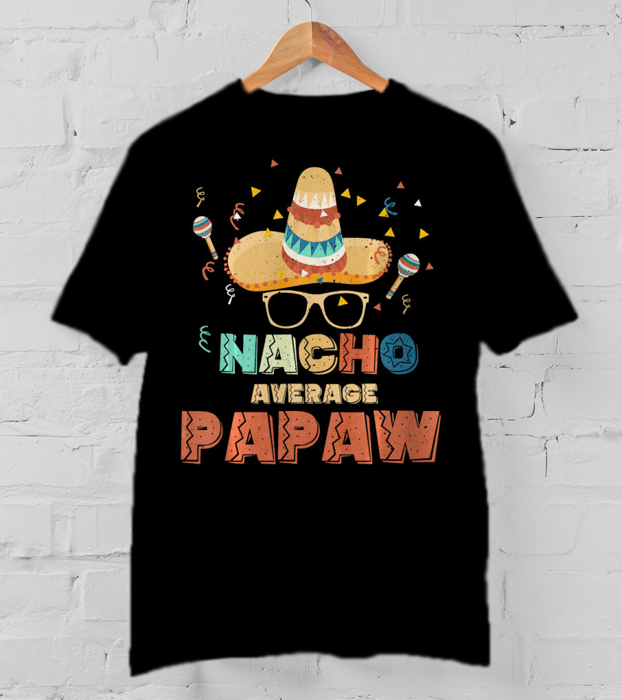 Nacho Average Papaw Sombrero Maracas Festive Cinco De Mayo T-Shirt