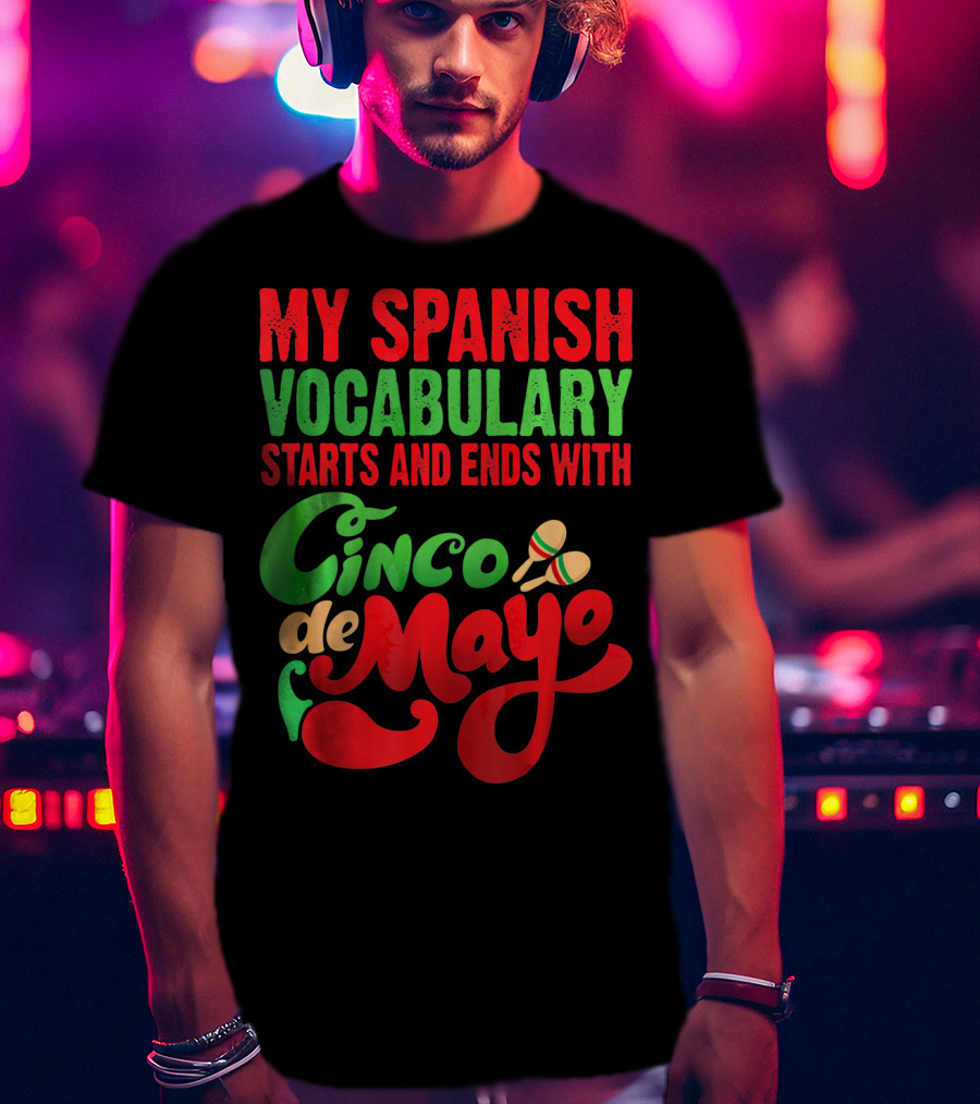 My Spanish Vocabulary Starts And Ends With Cinco De Mayo T-Shirt