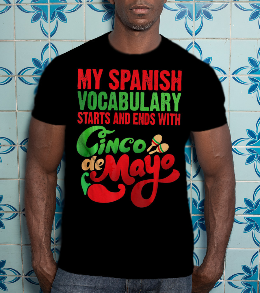 My Spanish Vocabulary Starts And Ends With Cinco De Mayo T-Shirt