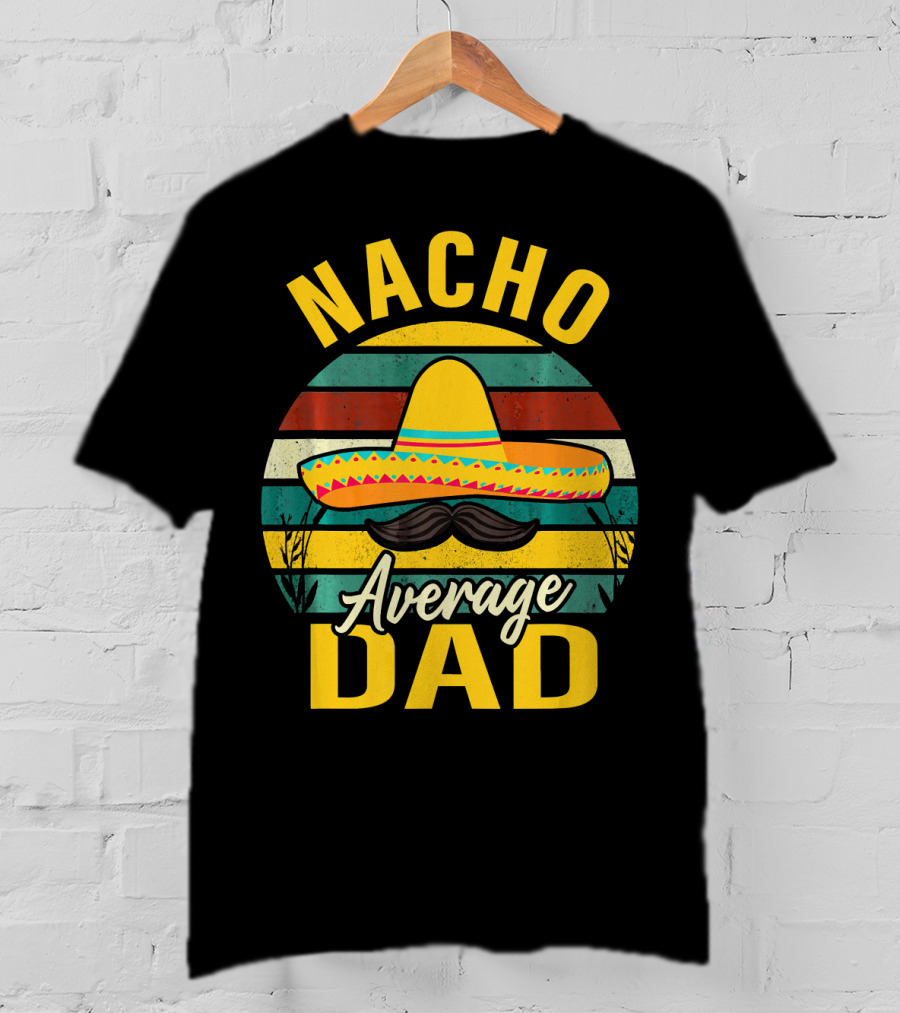 Nacho Average Dad Sombrero Mustache Vintage Cinco De Mayo T-Shirt