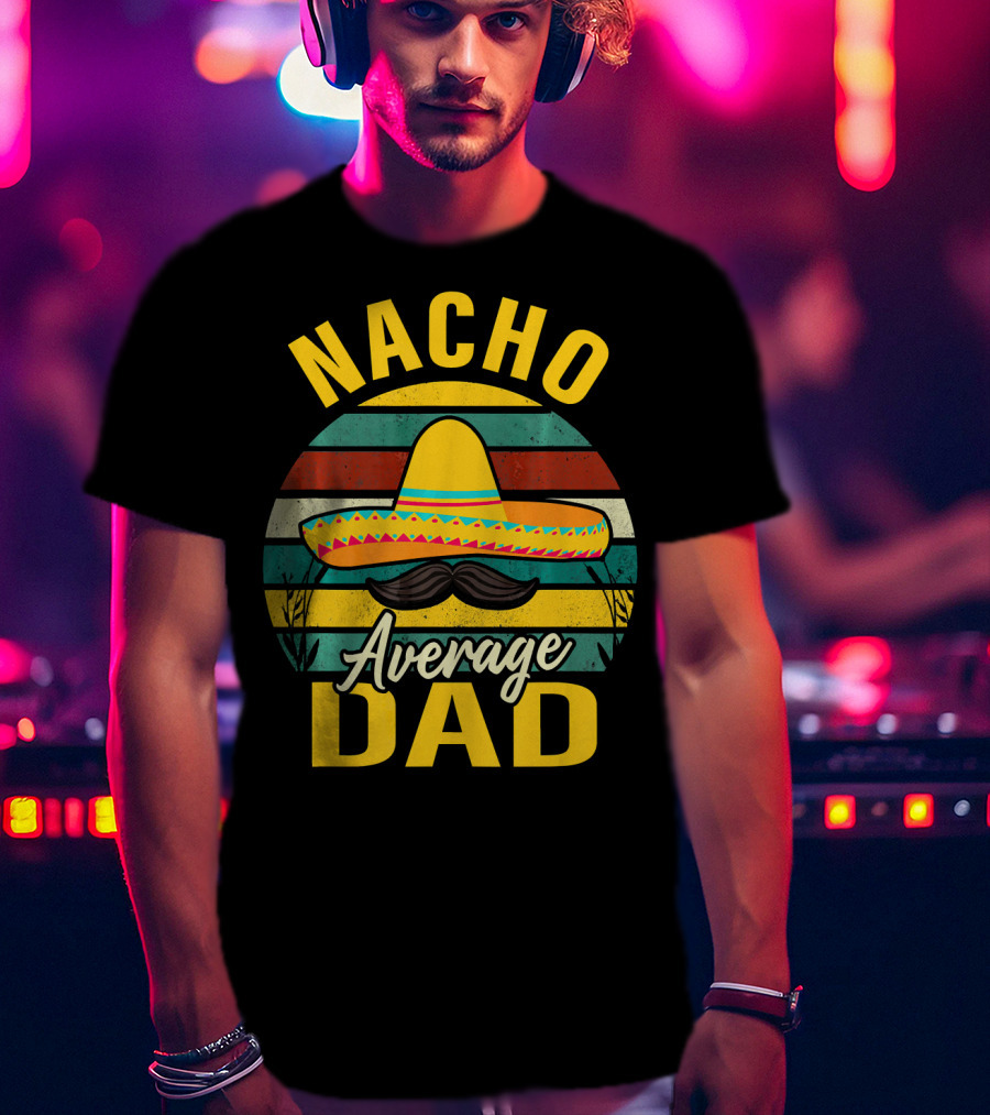 Nacho Average Dad Sombrero Mustache Vintage Cinco De Mayo T-Shirt