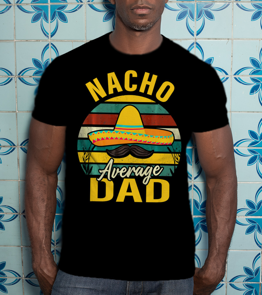 Nacho Average Dad Sombrero Mustache Vintage Cinco De Mayo T-Shirt