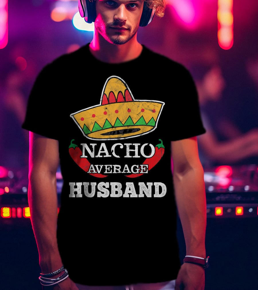 Nacho Average Husband Funny Cinco De Mayo Sombrero And Pepper T-Shirt