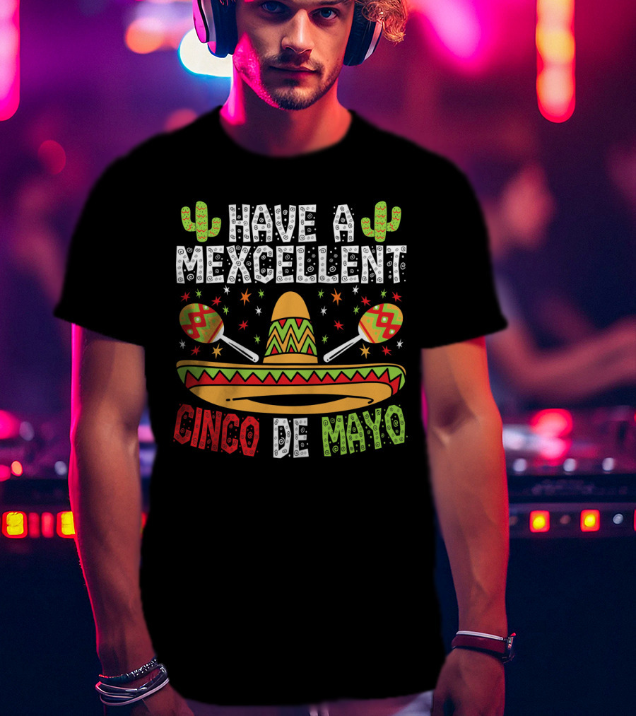 Have A Mexcellent Cinco De Mayo Sombrero Maracas Cactus T-Shirt