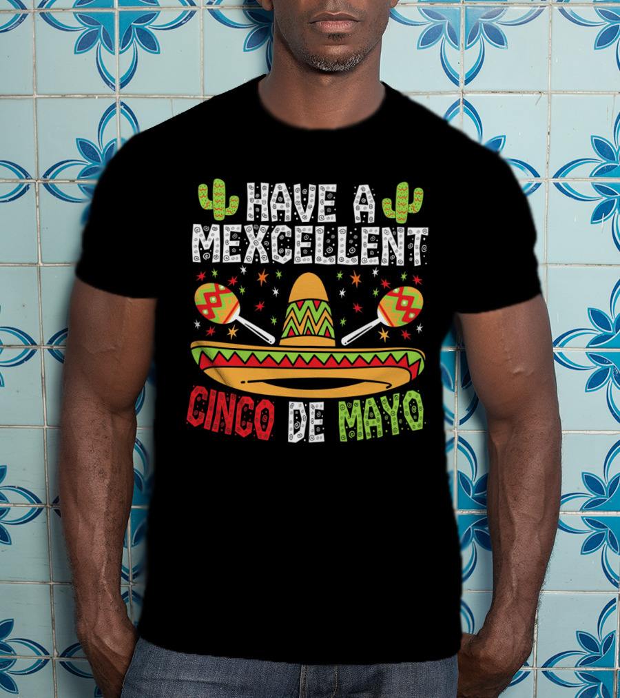Have A Mexcellent Cinco De Mayo Sombrero Maracas Cactus T-Shirt
