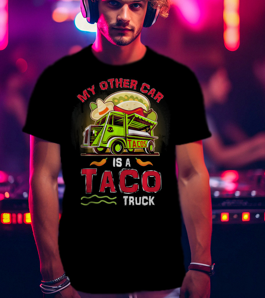 My Other Car Is A Tacos Truck Mexican Street Food Fun T-Shirt
