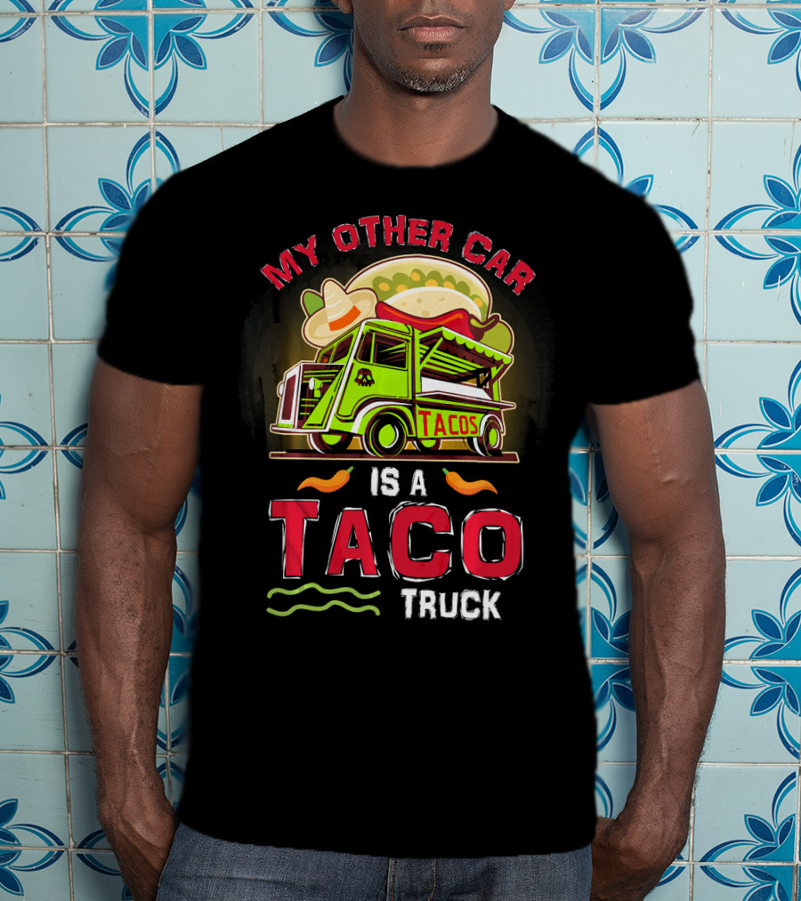 My Other Car Is A Tacos Truck Mexican Street Food Fun T-Shirt