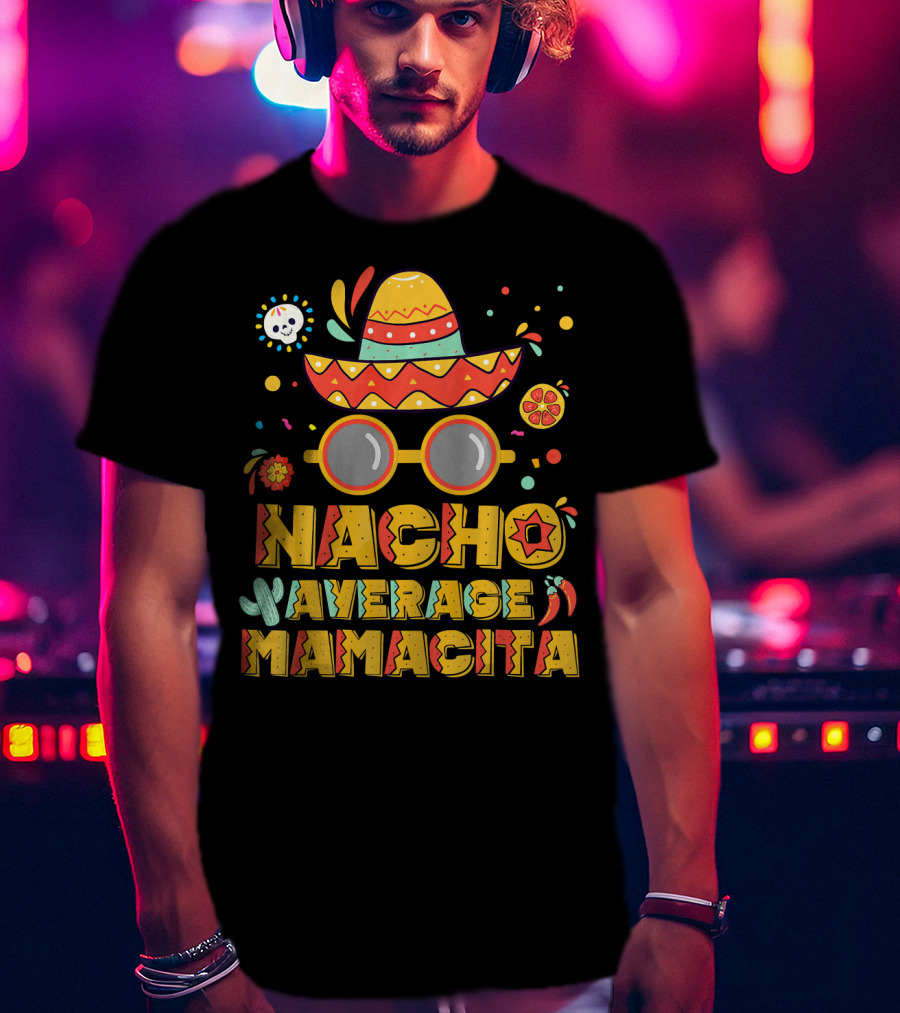 Nacho Average Mamacita Sombrero And Sunglasses Fiesta Elements T-Shirt