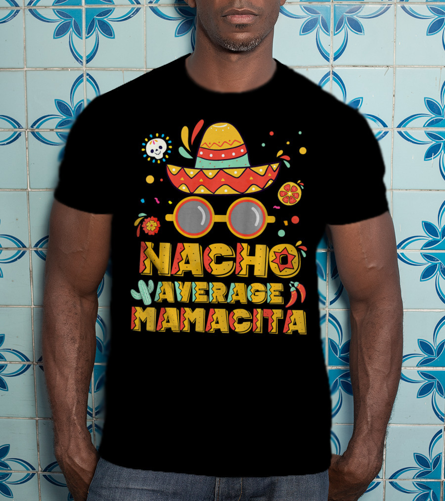 Nacho Average Mamacita Sombrero And Sunglasses Fiesta Elements T-Shirt