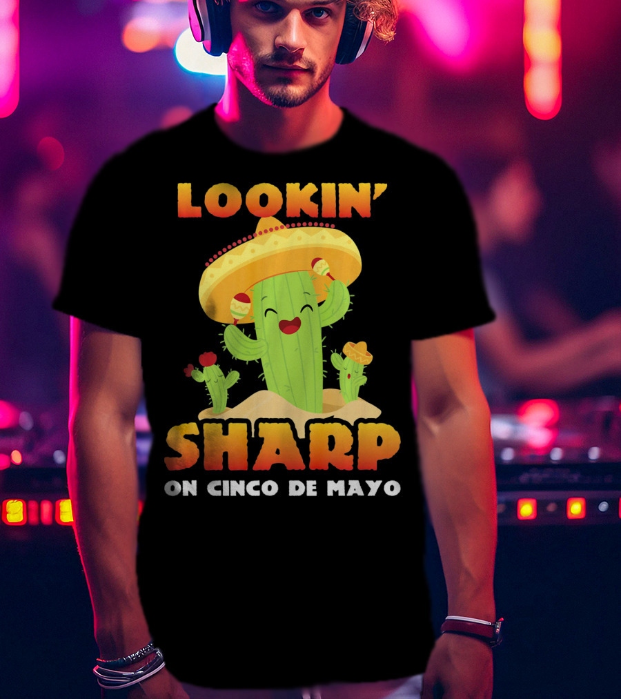 Lookin' Sharp On Cinco De Mayo Cactus Sombrero Fun T-Shirt