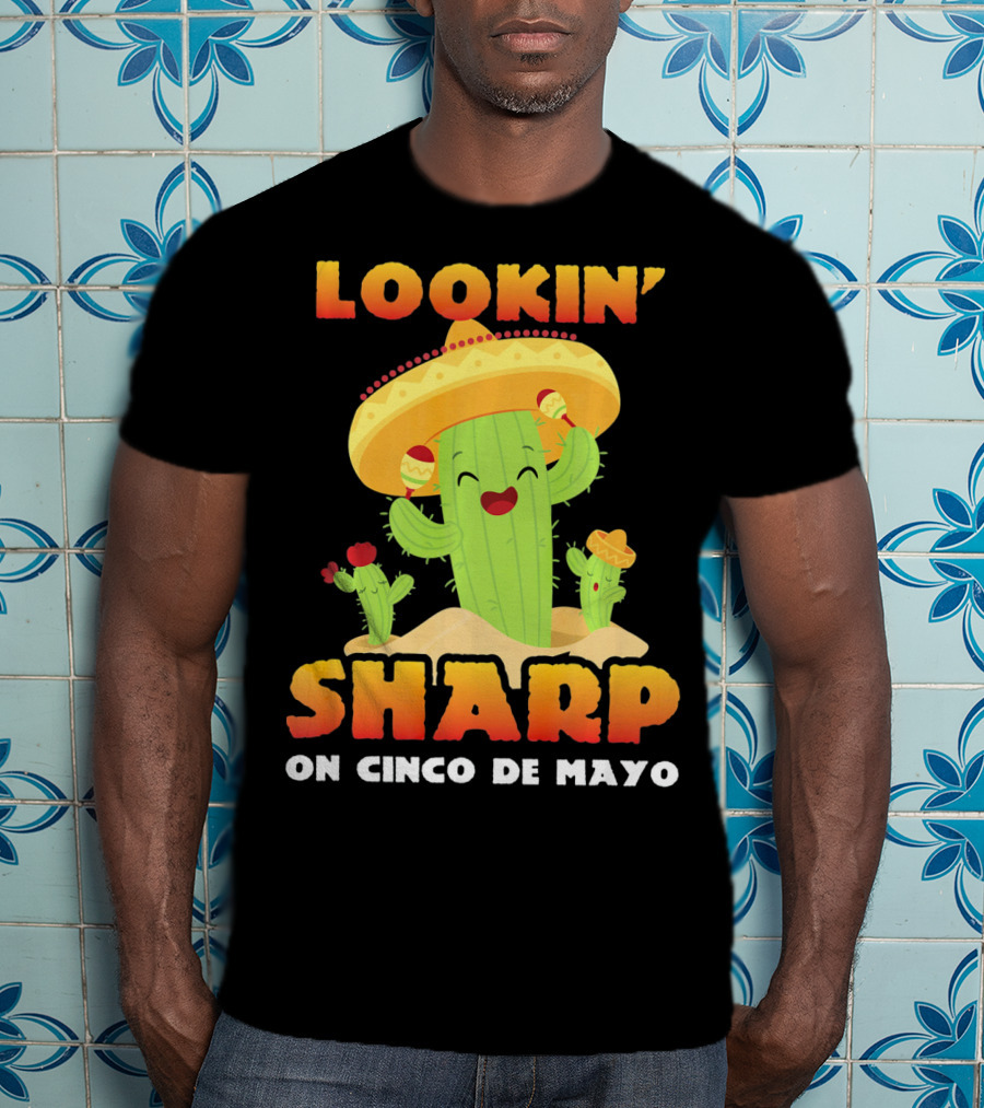 Lookin' Sharp On Cinco De Mayo Cactus Sombrero Fun T-Shirt