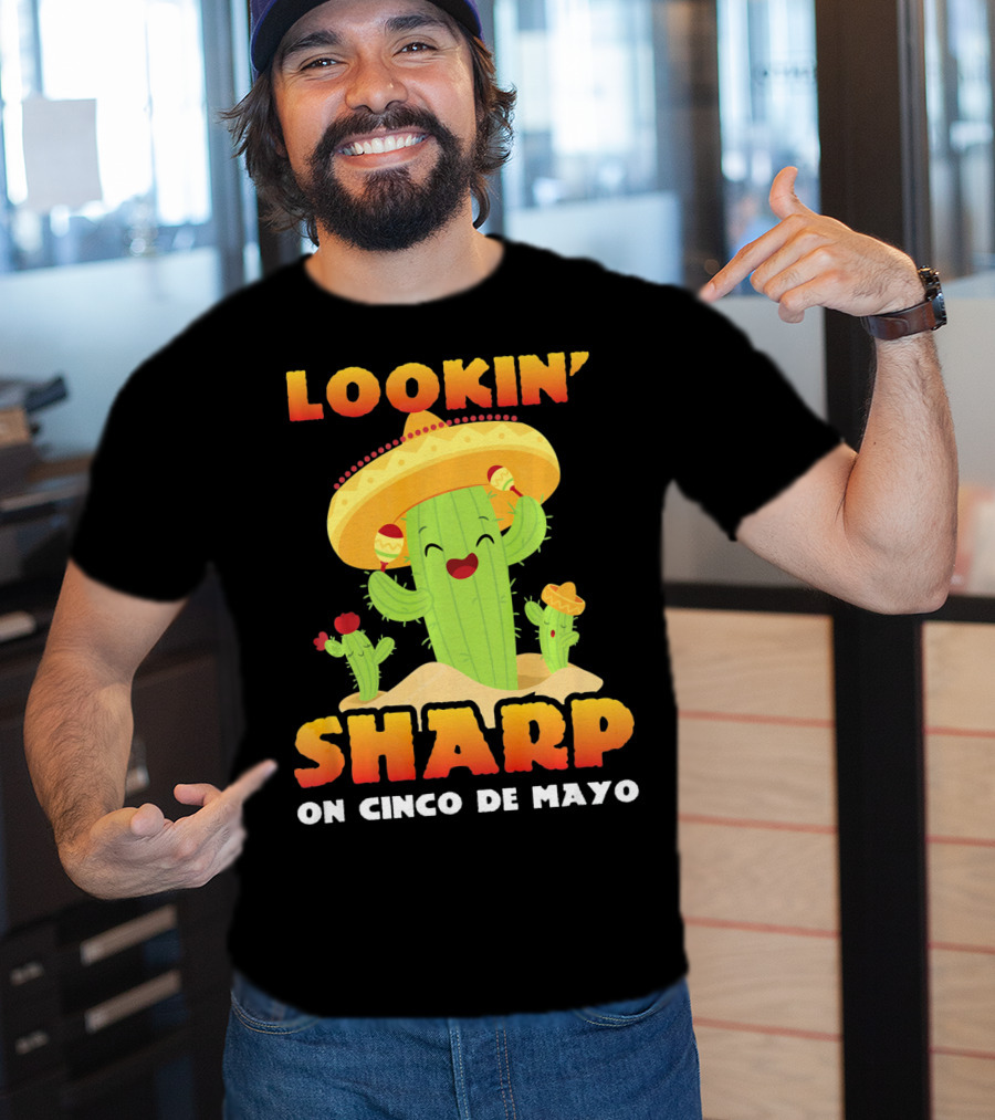 Lookin' Sharp On Cinco De Mayo Cactus Sombrero Fun T-Shirt