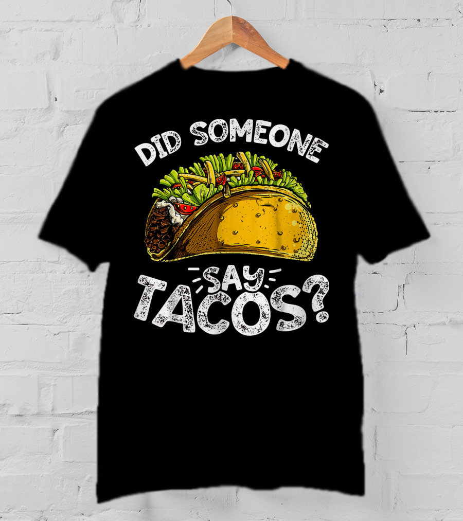 Did Someone Say Tacos Cinco De Mayo Celebration Mexican Food Fiesta T-Shirt