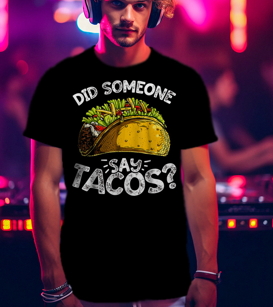Did Someone Say Tacos Cinco De Mayo Celebration Mexican Food Fiesta T-Shirt