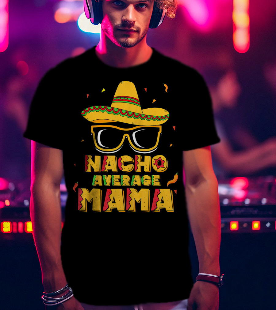 Nacho Average Mama Sombrero Sunglasses Fiesta T-Shirt