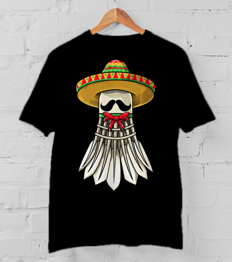 Cinco De Mayo Badminton Mexican Sombrero Shuttlecock Mustache T-Shirt