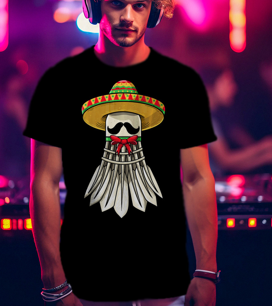 Cinco De Mayo Badminton Mexican Sombrero Shuttlecock Mustache T-Shirt