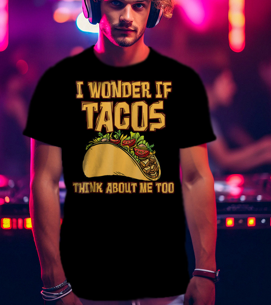 I Wonder If Tacos Think About ME Too T-Shirt