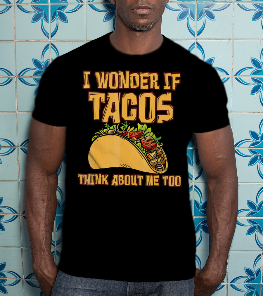 I Wonder If Tacos Think About ME Too T-Shirt