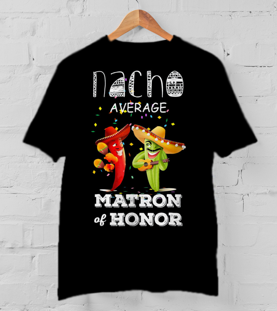 Nacho Average Matron Of Honor Sombrero Guitar Dancing Peppers Fiesta T-Shirt