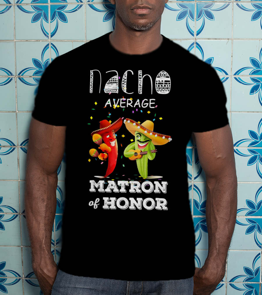 Nacho Average Matron Of Honor Sombrero Guitar Dancing Peppers Fiesta T-Shirt