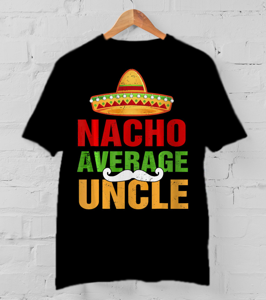 Mens Nacho Average Uncle Sombrero Mustache Fiesta T-Shirt