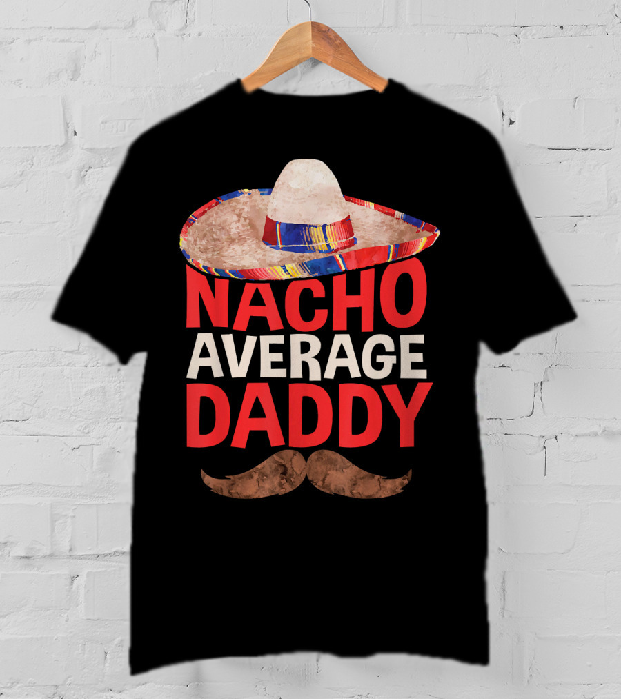 Mens Nacho Average Daddy Sombrero Mustache Fun Cinco De Mayo T-Shirt
