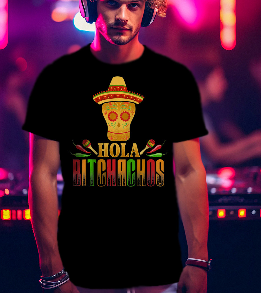 Hola Bitchachos Cinco De Mayo Skull Sombrero Maracas Peppers T-Shirt