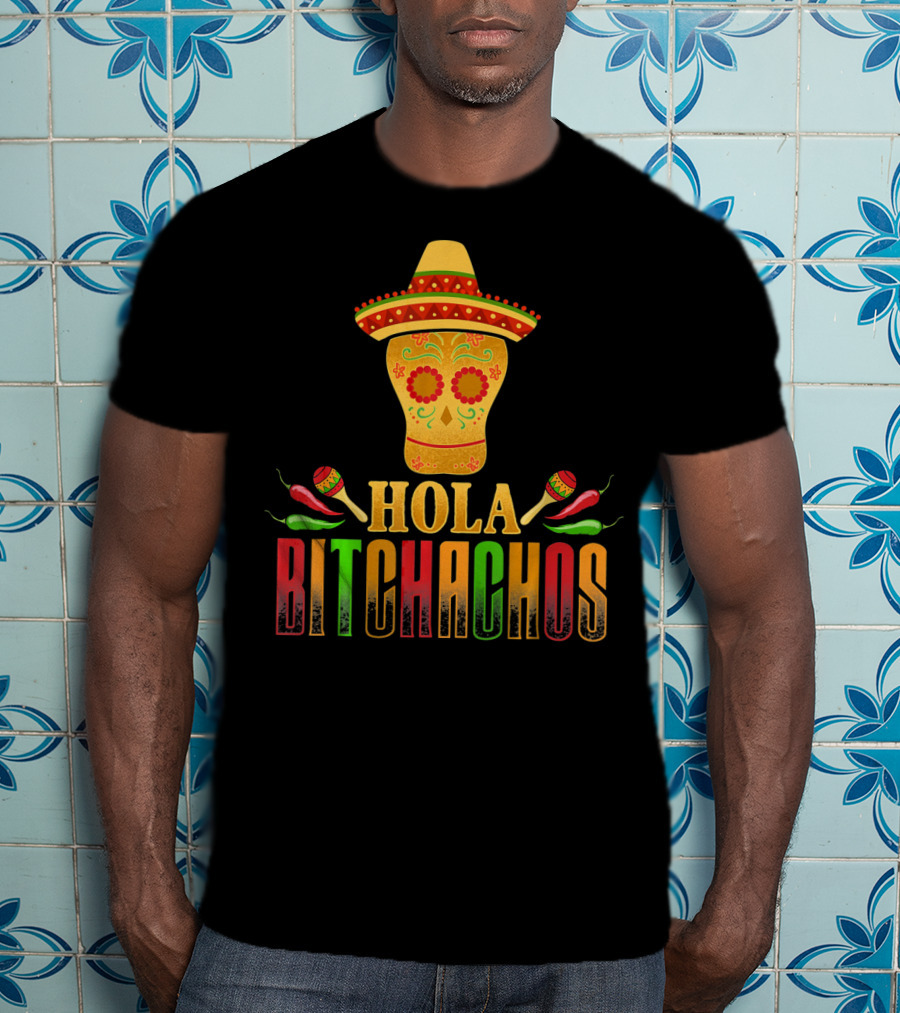 Hola Bitchachos Cinco De Mayo Skull Sombrero Maracas Peppers T-Shirt