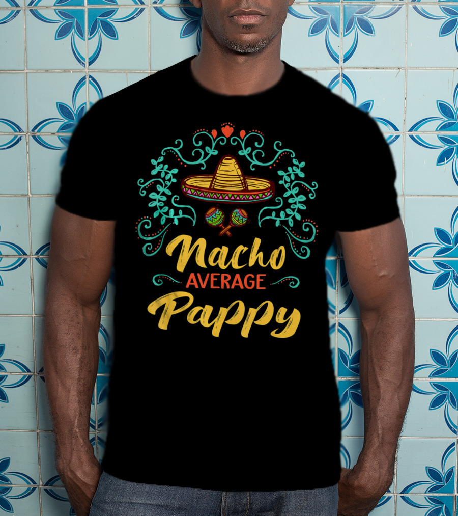 Nacho Average Pappy Sombrero Cinco De Mayo Fun T-Shirt