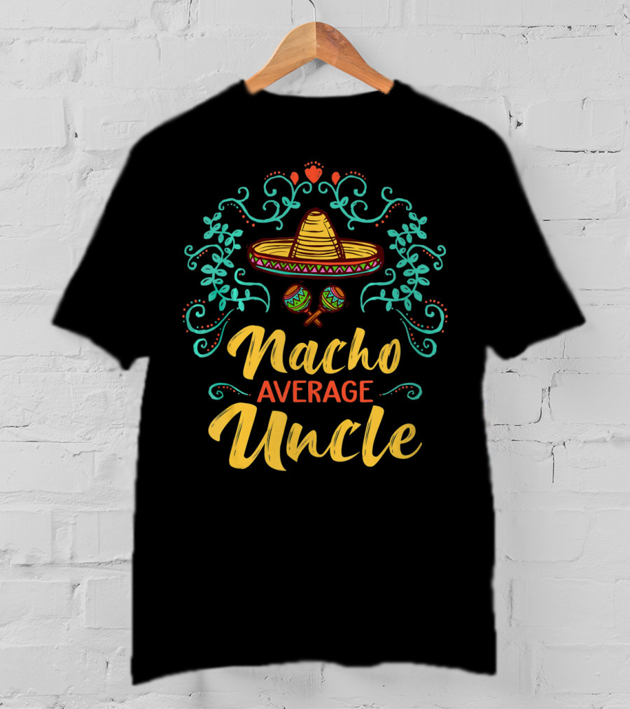 Cinco De Mayo Sombrero Nacho Average Uncle Fiesta Decor T-Shirt