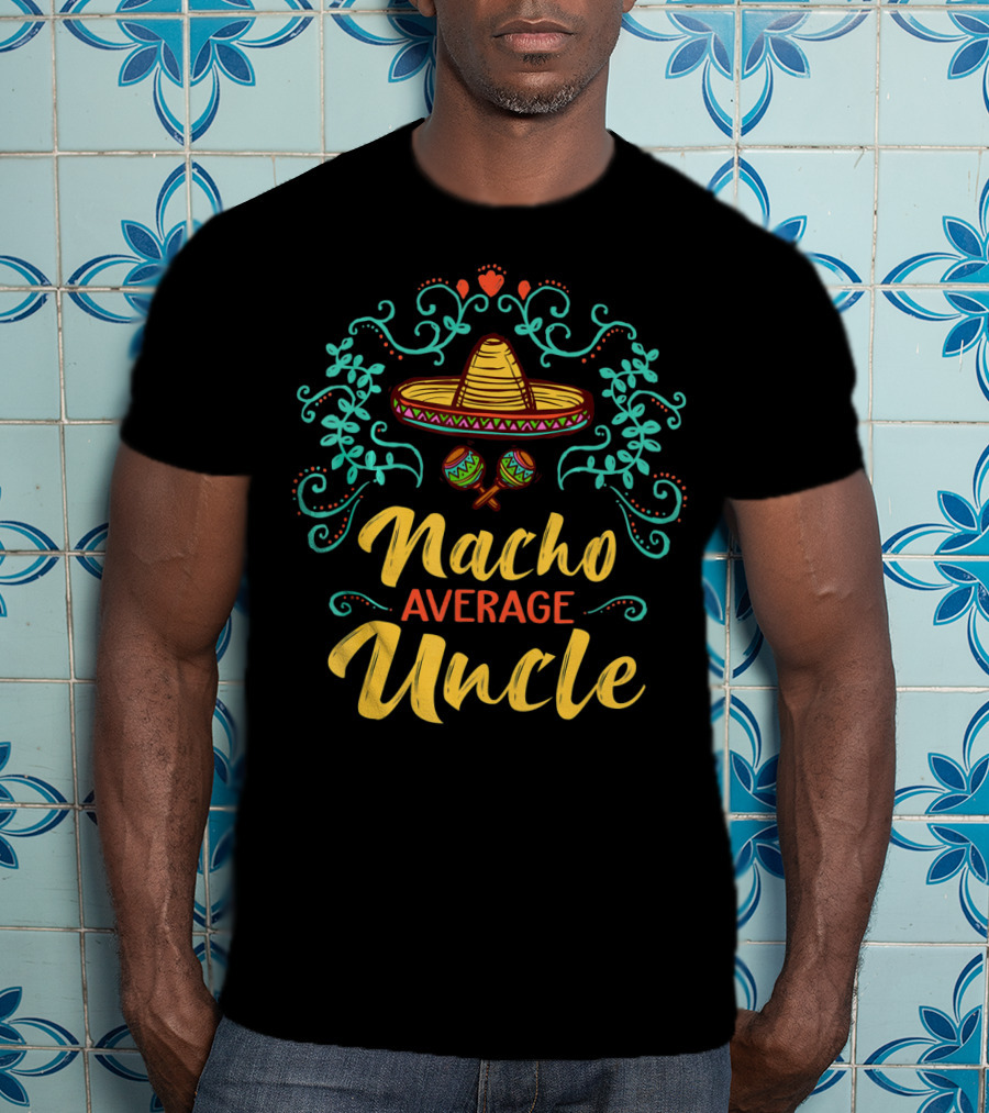 Cinco De Mayo Sombrero Nacho Average Uncle Fiesta Decor T-Shirt