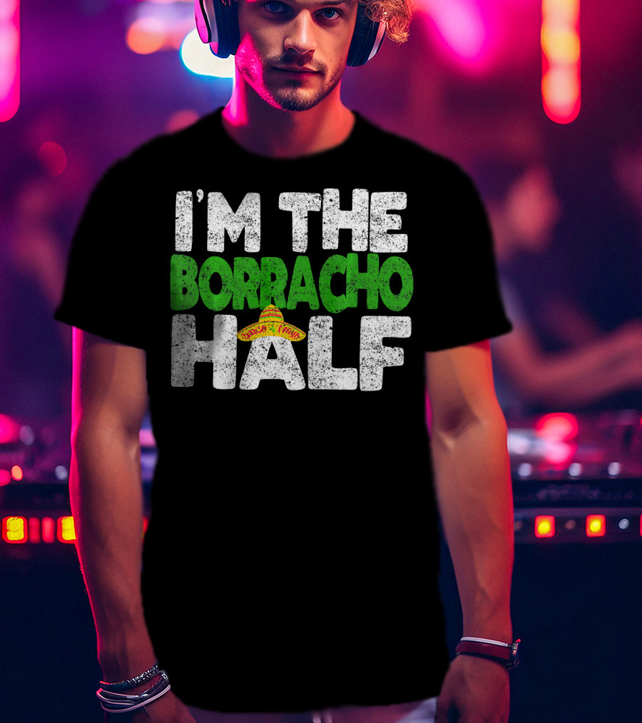 I'm The Borracho Half Sombrero Funny Cinco De Mayo T-Shirt