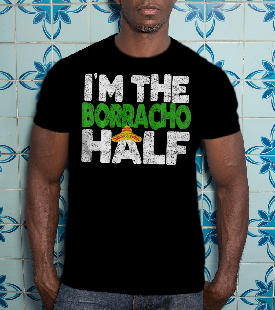 I'm The Borracho Half Sombrero Funny Cinco De Mayo T-Shirt