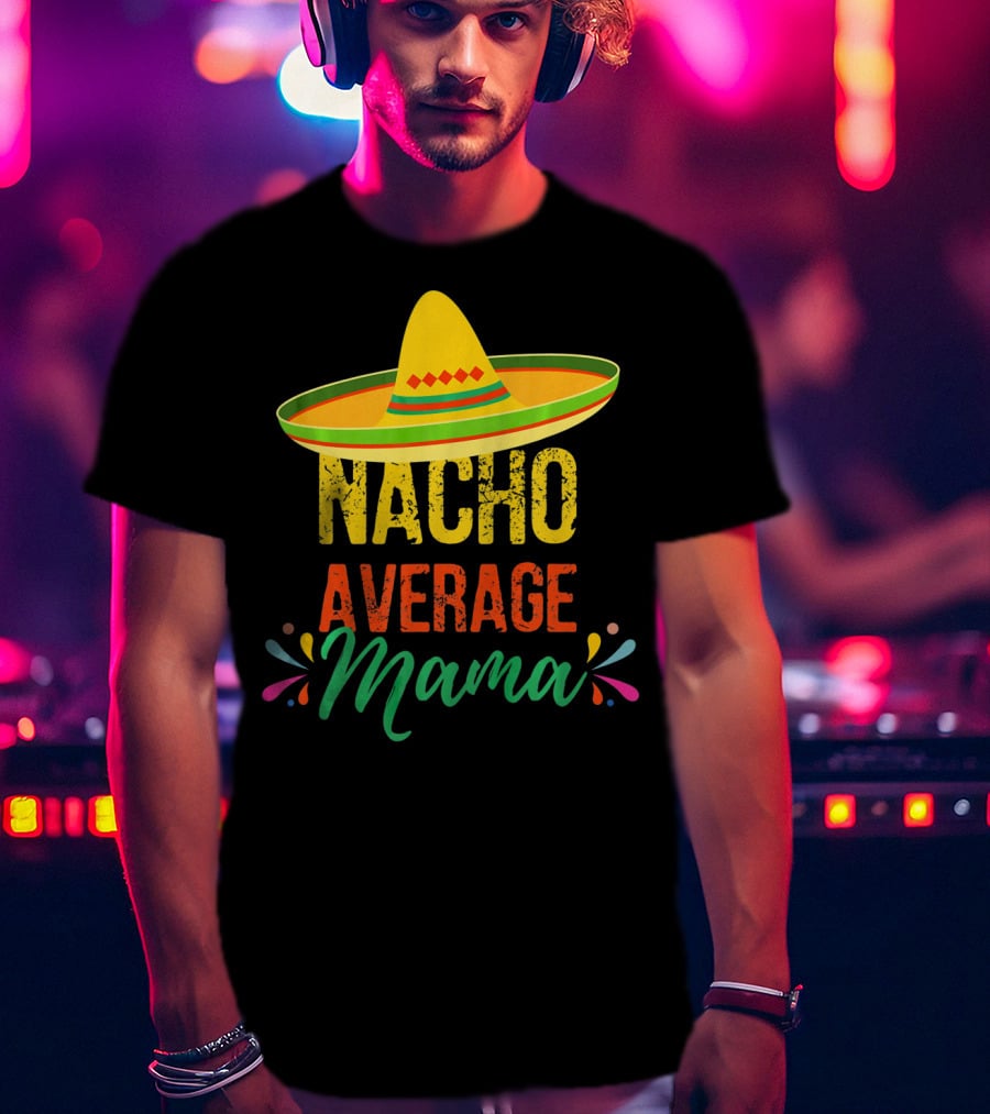 Cinco De Mayo Nacho Average Mama Sombrero Fiesta T-Shirt