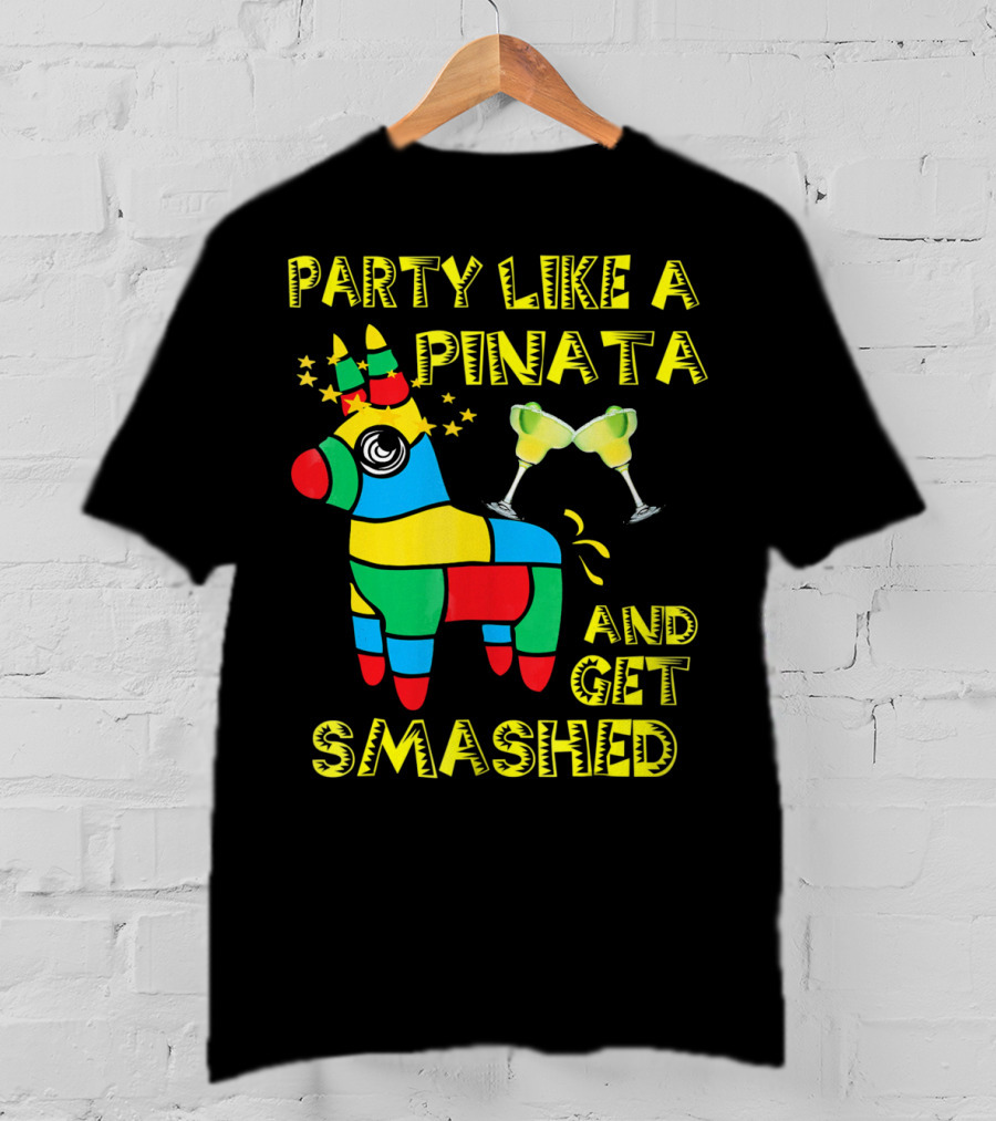 Party Like A Piñata And Get Smashed Cinco De Mayo Party T-Shirt
