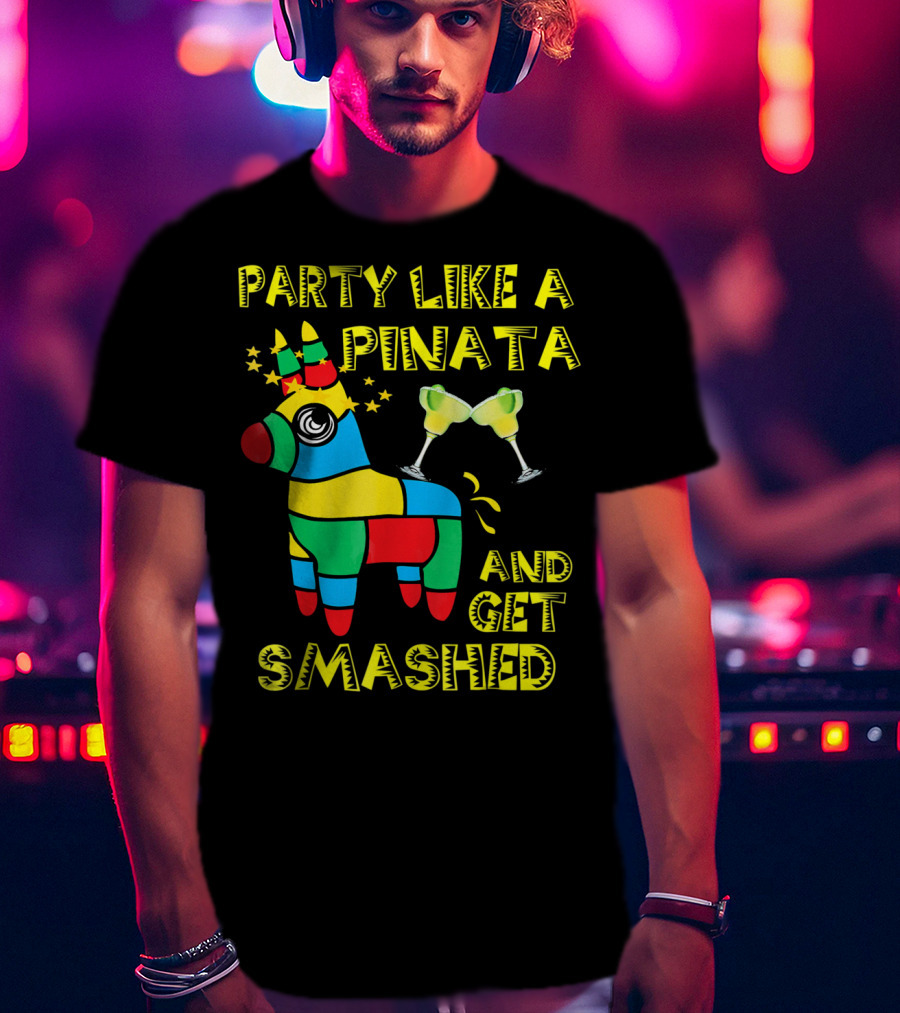 Party Like A Piñata And Get Smashed Cinco De Mayo Party T-Shirt