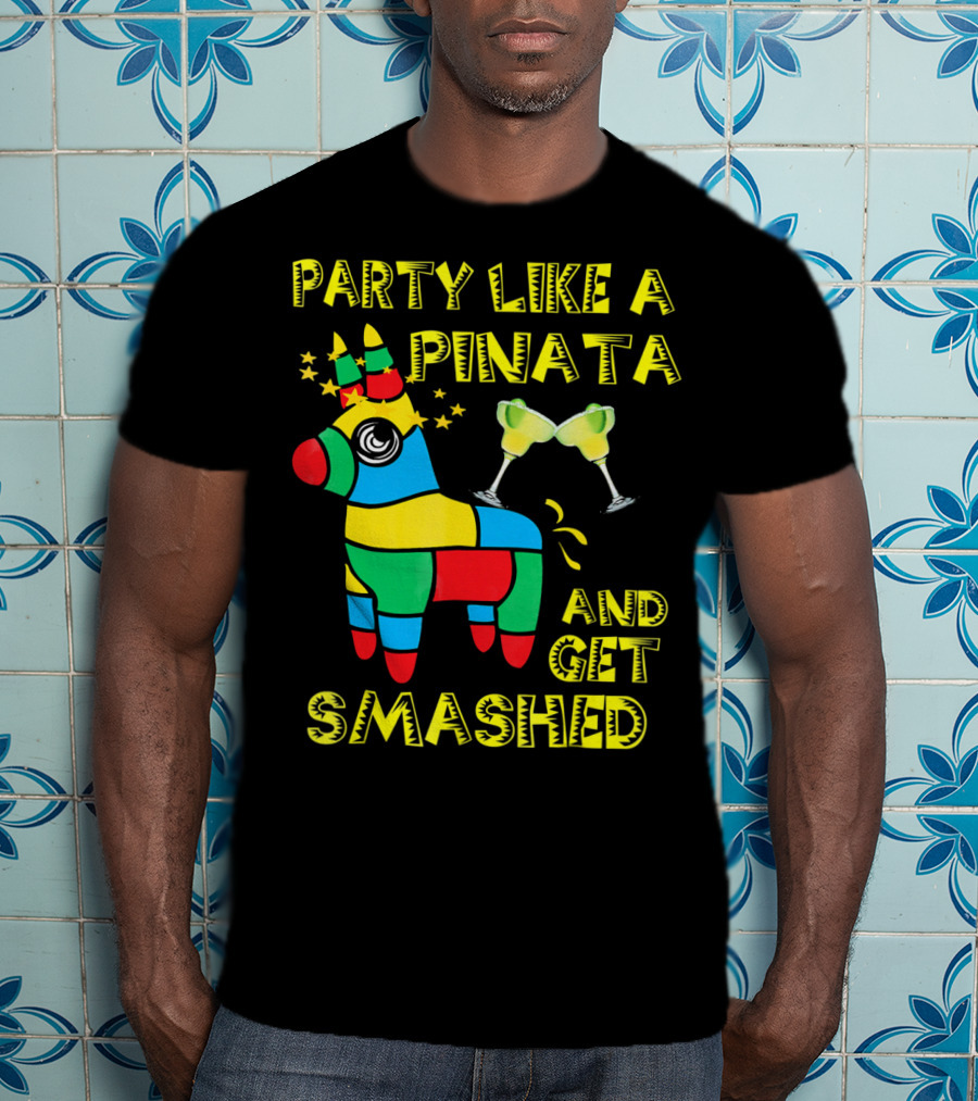 Party Like A Piñata And Get Smashed Cinco De Mayo Party T-Shirt