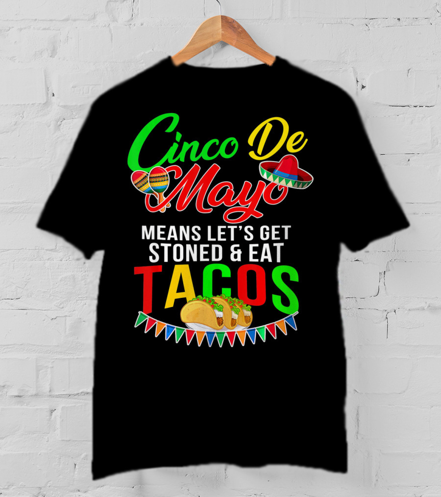 Cinco De Mayo Means Let's Get Stoned And Eat Tacos Sombrero Maracas Banner T-Shirt