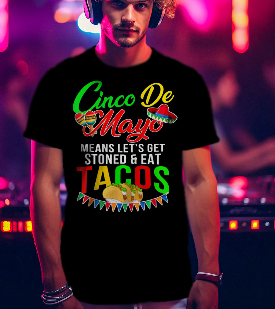 Cinco De Mayo Means Let's Get Stoned And Eat Tacos Sombrero Maracas Banner T-Shirt
