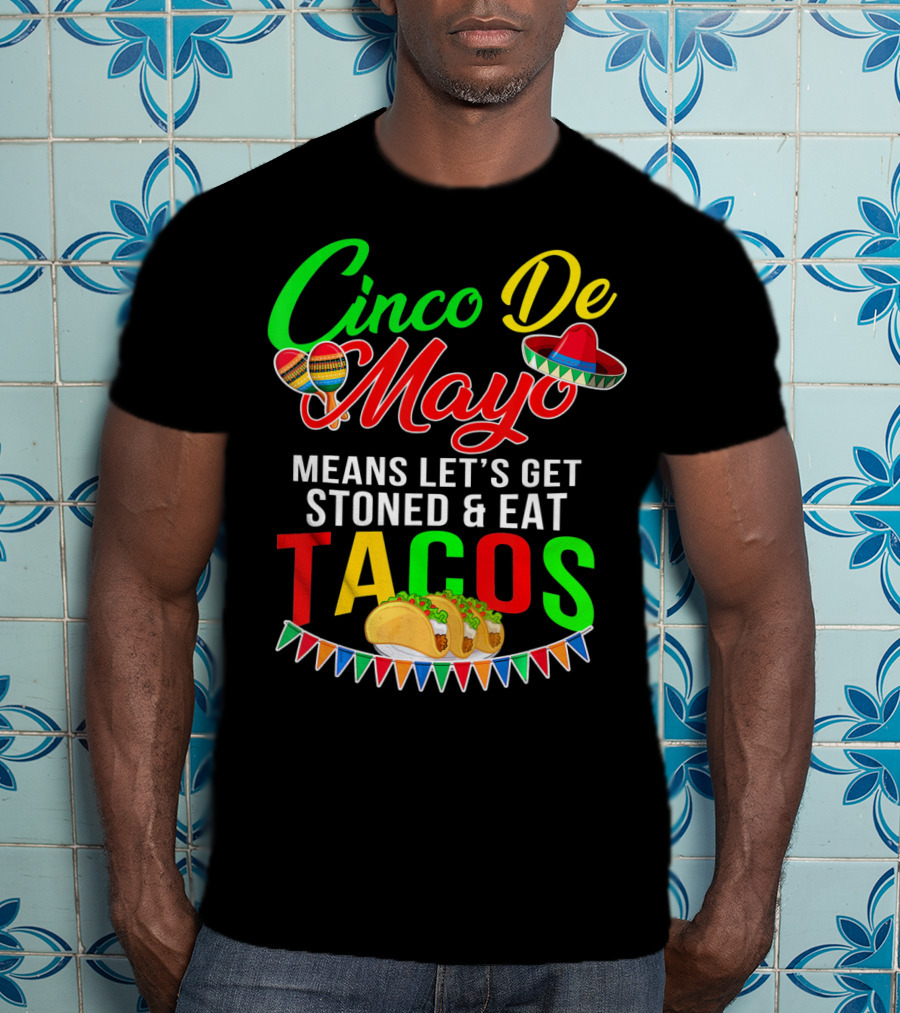 Cinco De Mayo Means Let's Get Stoned And Eat Tacos Sombrero Maracas Banner T-Shirt