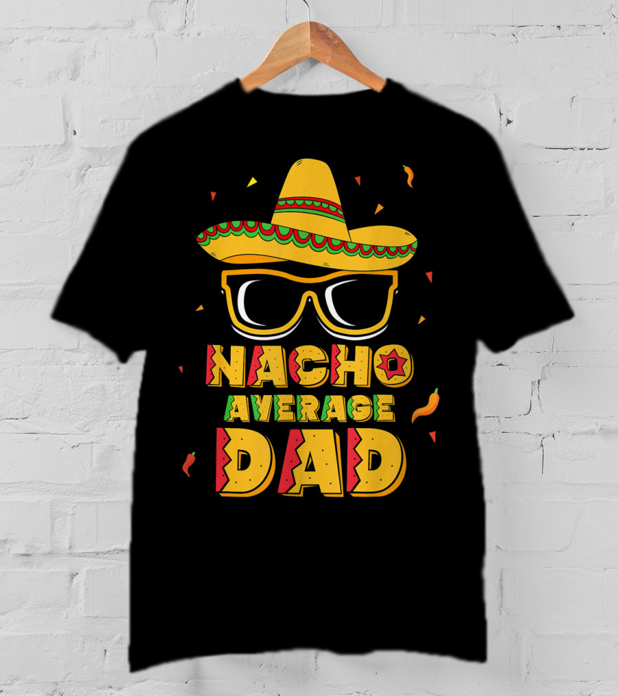 Nacho Average Dad Sombrero Sunglasses Cinco De Fiesta T-Shirt